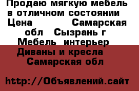 Продаю мягкую мебель в отличном состоянии › Цена ­ 7 000 - Самарская обл., Сызрань г. Мебель, интерьер » Диваны и кресла   . Самарская обл.